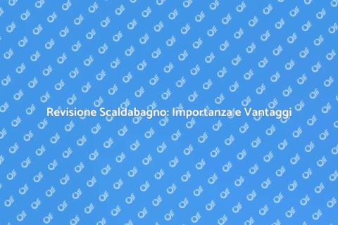 Manutenzione Scaldabagno: Guida Essenziale