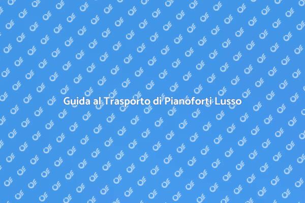Pianoforte di Lusso: Come Trasportarlo