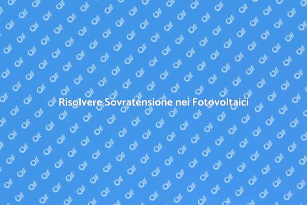 Gestire la Sovratensione nei Fotovoltaici
