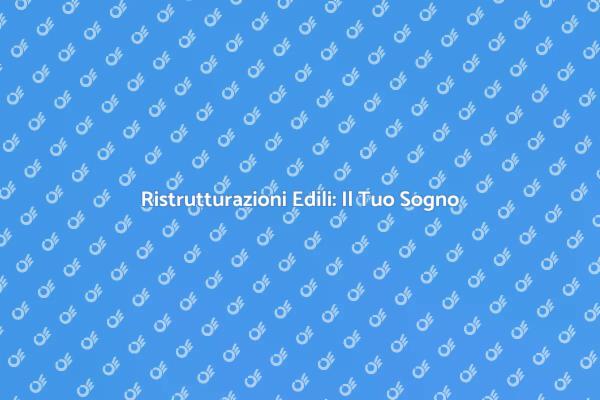 Ristrutturazioni Edili: Crea il Tuo Spazio