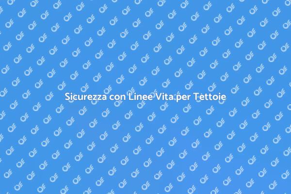 Linee Vita: Garantire Sicurezza in Alta Quota
