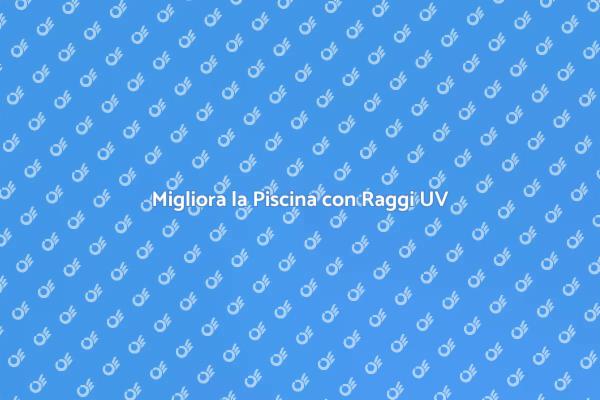 Raggi UV: Sicurezza per la Tua Piscina