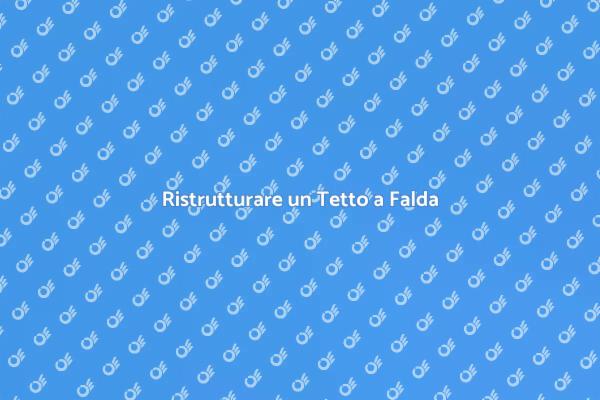 Ristrutturare il Tetto a Falda