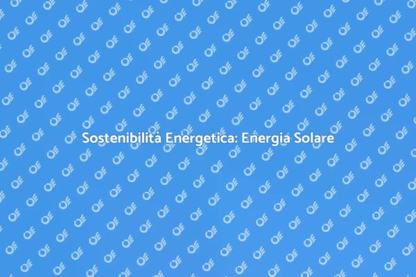 Scelta Ecologica: Energia Solare per Te