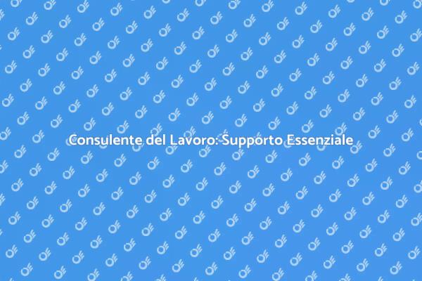 Ruolo Chiave del Consulente del Lavoro