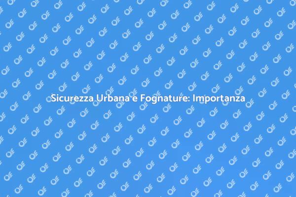 Fognature Stradali: Manutenzione Necessaria