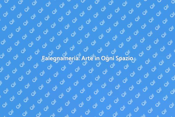 Falegnameria: Trasforma il Tuo Spazio