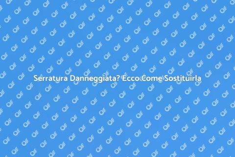Sostituire Serratura Danneggiata Sicura