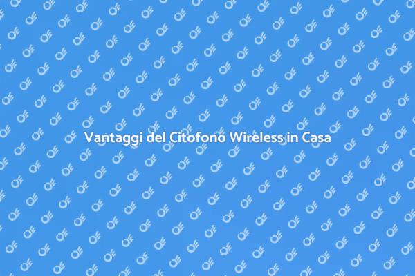 Citofono Wireless: Comfort e Sicurezza
