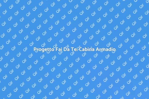 Costruisci la tua Cabina Armadio Fai Da Te