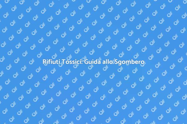 Rifiuti Tossici: Come Gestirli Durante Sgomberi