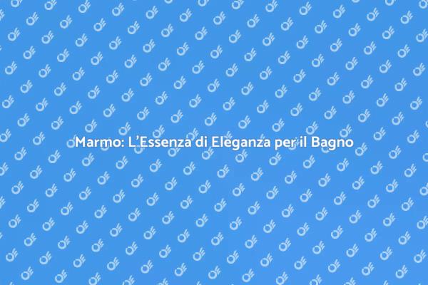 Trasforma il Tuo Bagno con il Marmo