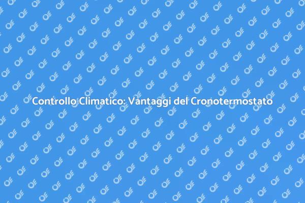 Ottimizza il Comfort con il Cronotermostato