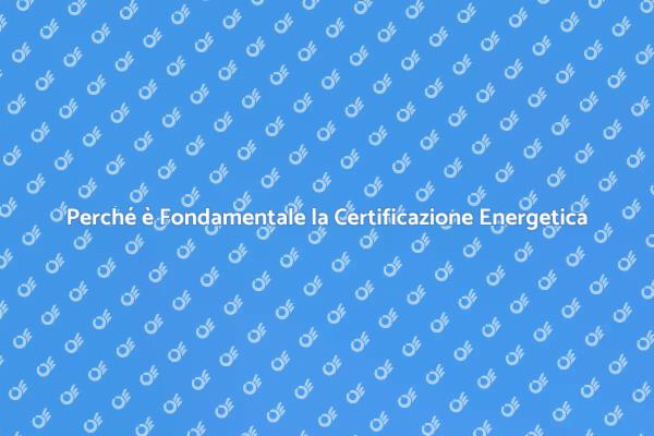 Certificazione Energetica: Un Passo Fondamentale
