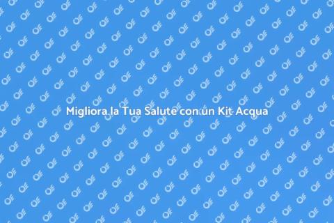 Kit Test Acqua Qualità: Scopri di Più