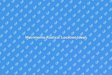 Location Matrimoni Rustici da Sogno