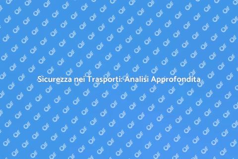Sicurezza nei Trasporti: Un'Indagine