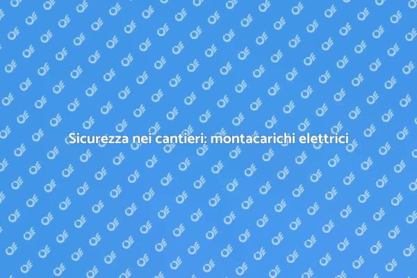 Montacarichi: sicurezza elettrica essenziale