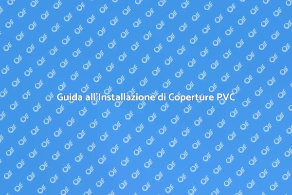Installazione Copertura PVC: Ecco Come