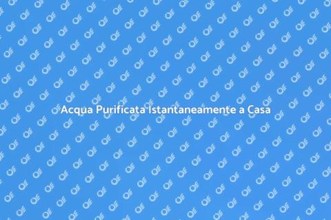Depuratore Acqua Purificata Istantanea