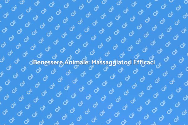 Massaggiatori per Animali: Vantaggi e Benefici