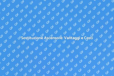 Sostituire Ascensore: Guida Completa