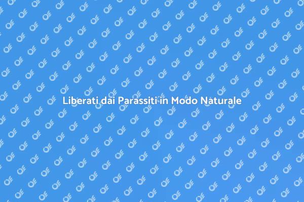 Soluzioni Naturali contro i Parassiti