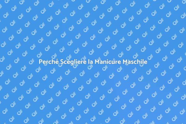Manicure Maschile: Un Passo Verso il Benessere