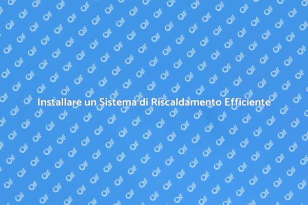 Come Migliorare il Riscaldamento in Casa