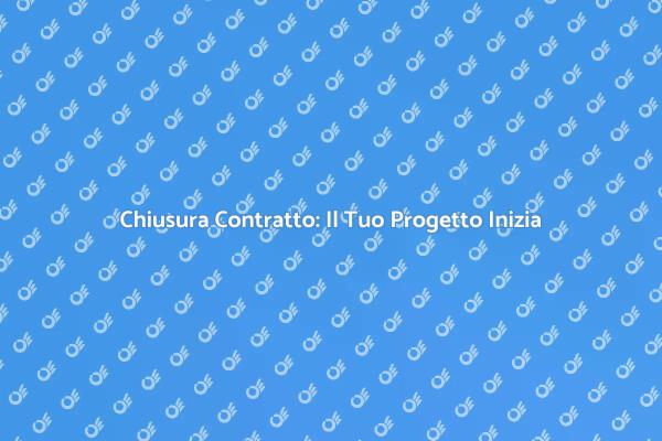 Chiusura Contratto: Passo Fondamentale
