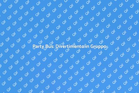 Noleggiare un Party Bus per Gruppi