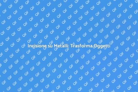 Incisione su Metalli: Arte e Personalizzazione