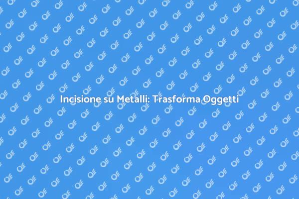 Incisione su Metalli: Un'Arte Unica