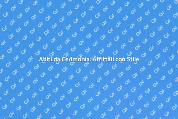 Scegli l'Abito da Cerimonia Perfetto