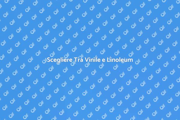 Pavimenti: Vinile o Linoleum?