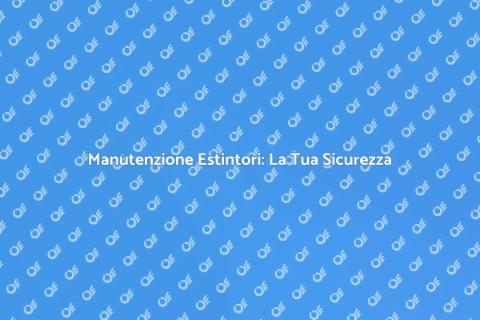 Controllo Estintori Portatili: Sicurezza