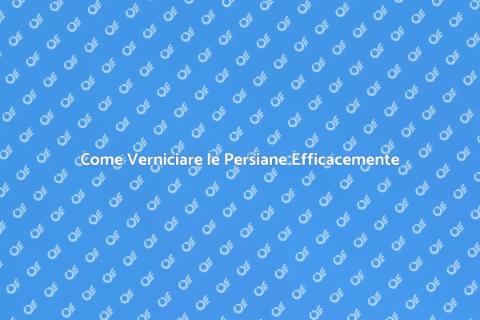 Verniciare le Persiane: Guida Pratica
