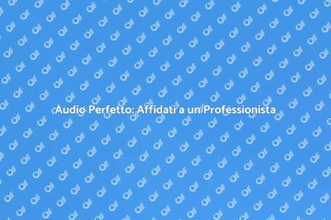 Ottimizzazione Audio: Rivolgiti a un Esperto