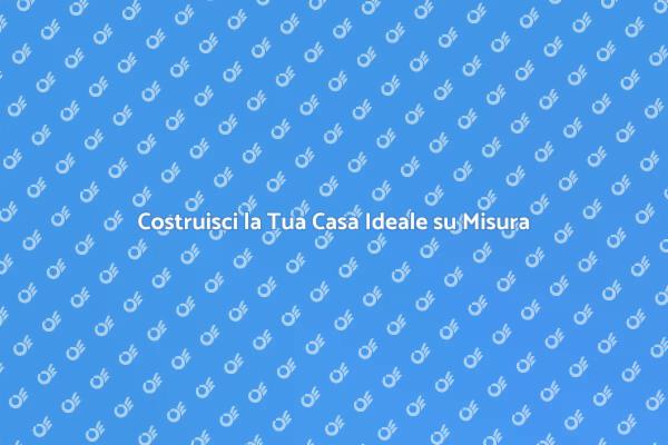 Realizza la Tua Casa dei Sogni Personalizzata