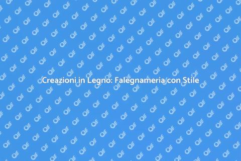 Falegnameria: Arte e Creatività nel Legno