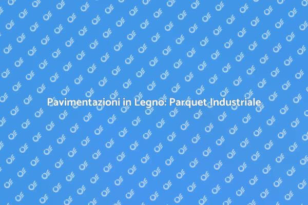 Parquet Industriale: Scelta Perfetta