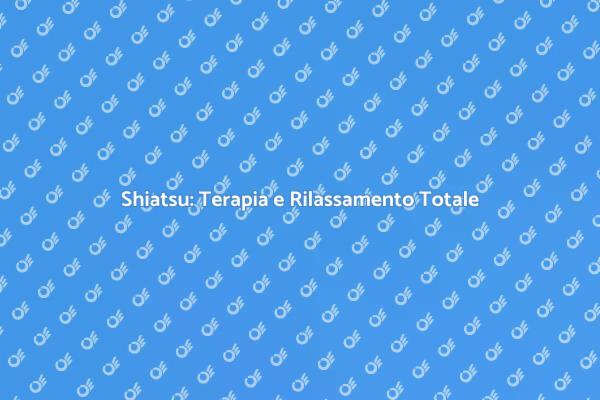 Shiatsu: Un Viaggio di Relax e Salute