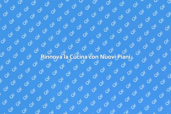 Trasforma i Piani di Lavoro della Cucina
