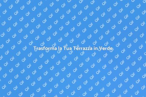 Crea la Tua Terrazza Verde Ideale