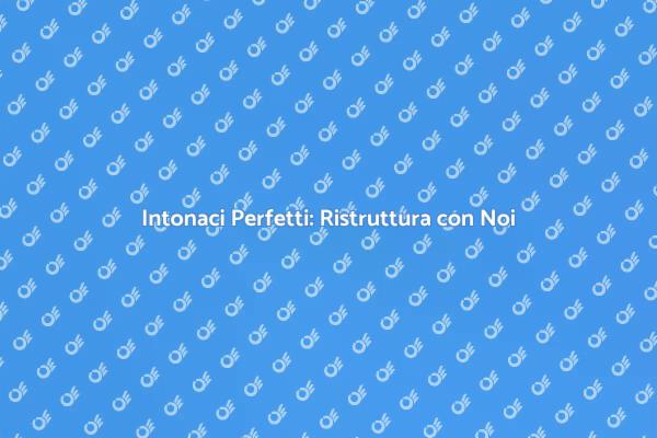 Ristruttura gli Intonaci della Tua Casa