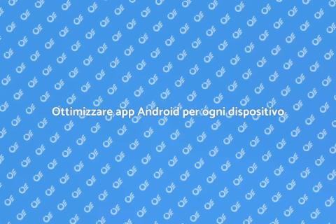 Ottimizzazione app Android per dispositivi
