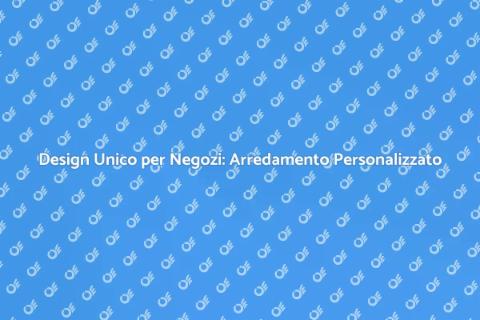 Arredamento Personalizzato per Negozi