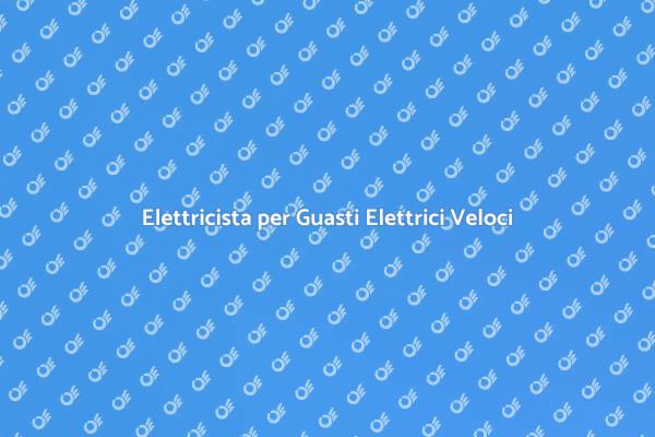 Risolvi i Tuoi Guasti Elettrici Subito