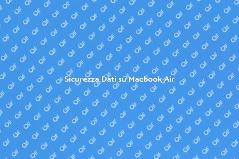 Proteggi i Dati su Macbook Air