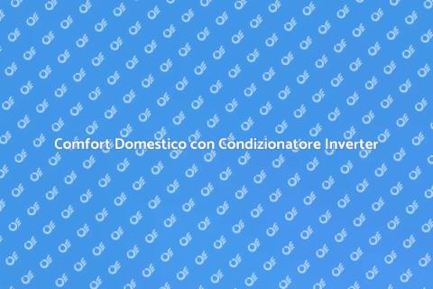 Condizionatore Inverter: Comfort e Efficienza
